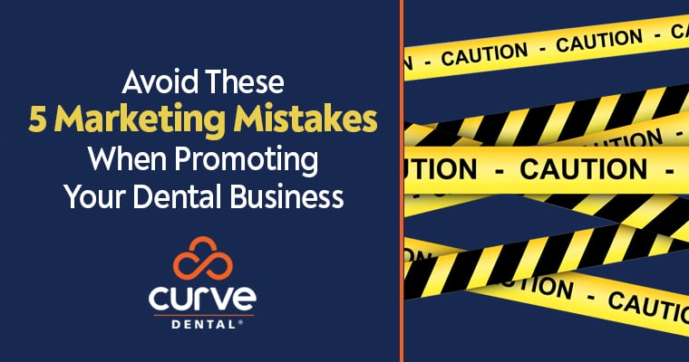 Caution! 5 Marketing Mistakes to Avoid When Promoting your Dental Business