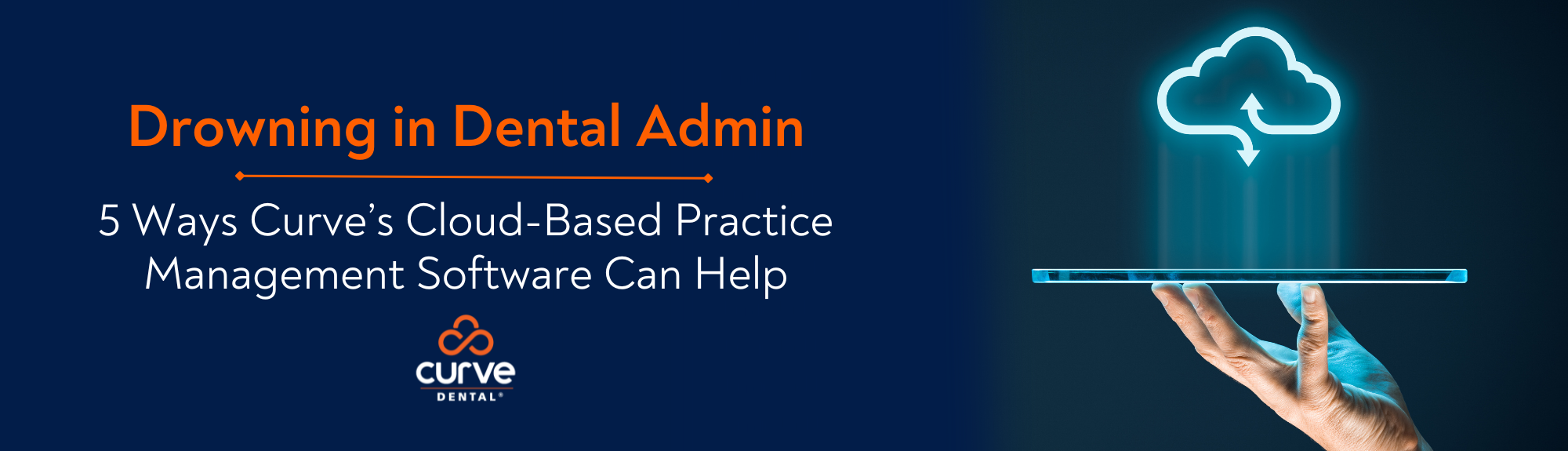Drowning in Dental Admin? 5 Ways Curve’s Cloud-Based Practice Management Software Can Help